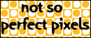 Not So Perfec Pixels